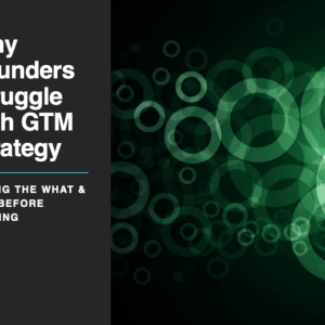 Why Founders Struggle with GTM Strategy: Fixing the What & Why Before Scaling`