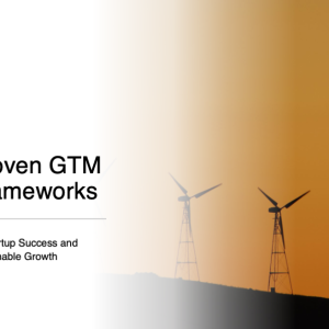Proven GTM Frameworks for Startup Success and Sustainable Growth